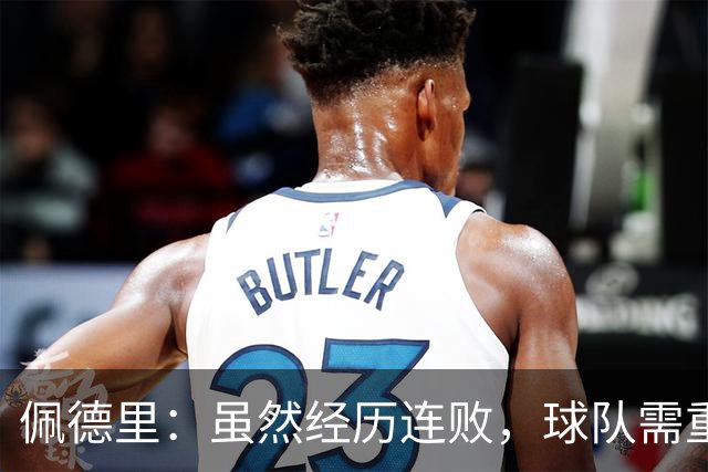 佩德里：虽然经历连败，球队需重拾信心与比赛节奏